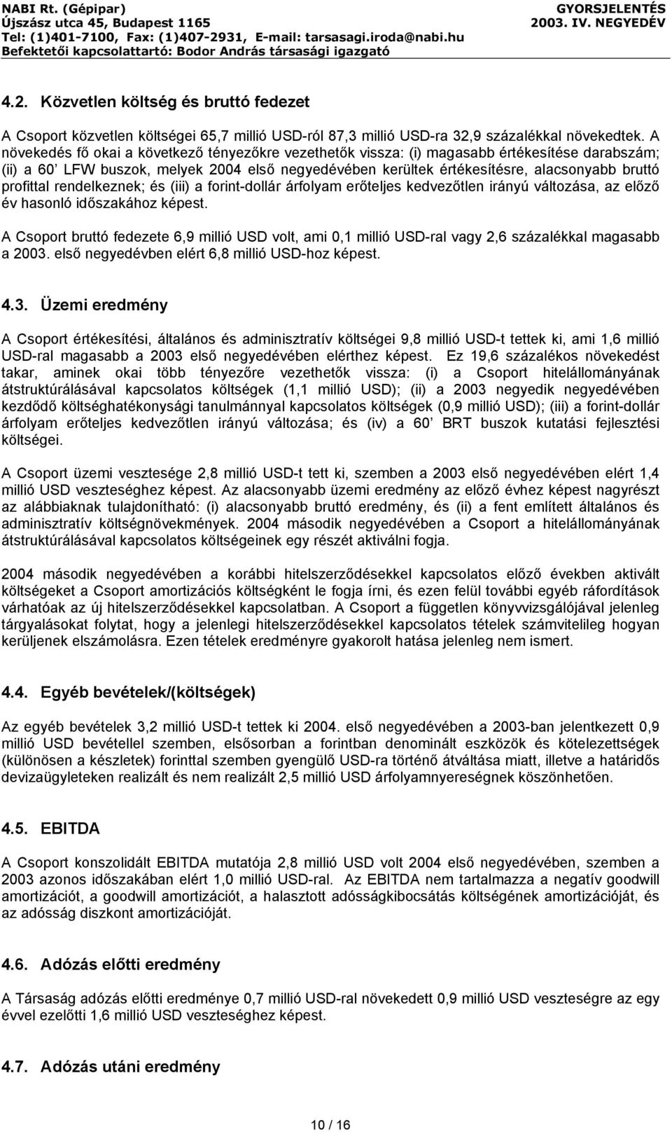 profittal rendelkeznek; és (iii) a forint-dollár árfolyam erőteljes kedvezőtlen irányú változása, az előző év hasonló időszakához képest.