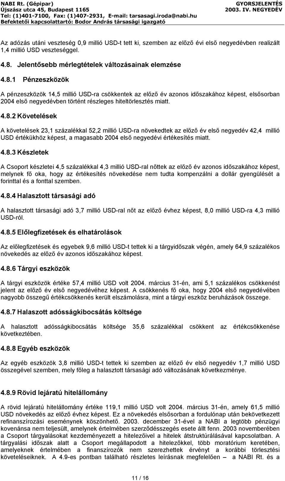 1 Pénzeszközök A pénzeszközök 14,5 millió USD-ra csökkentek az előző év azonos időszakához képest, elsősorban 2004 első negyedévben történt részleges hiteltörlesztés miatt. 4.8.