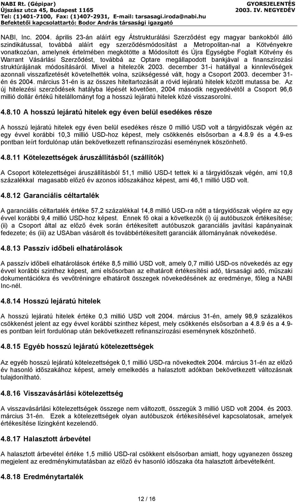 megkötötte a Módosított és Újra Egységbe Foglalt Kötvény és Warrant Vásárlási Szerződést, továbbá az Optare megállapodott bankjával a finanszírozási struktúrájának módosításáról.