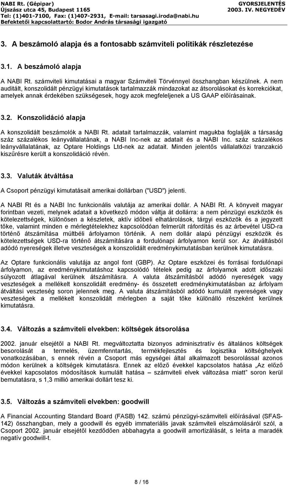 Konszolidáció alapja A konszolidált beszámolók a NABI Rt. adatait tartalmazzák, valamint magukba foglalják a társaság száz százalékos leányvállalatának, a NABI Inc-nek az adatait és a NABI Inc.