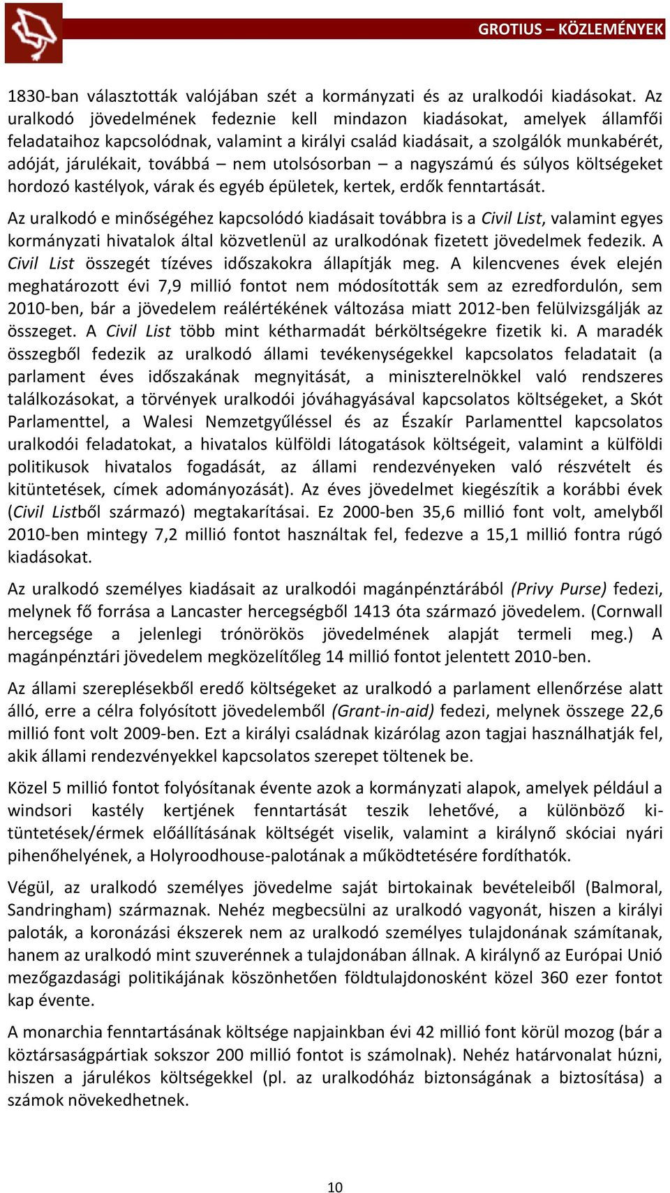 utolsósorban a nagyszámú és súlyos költségeket hordozó kastélyok, várak és egyéb épületek, kertek, erdők fenntartását.