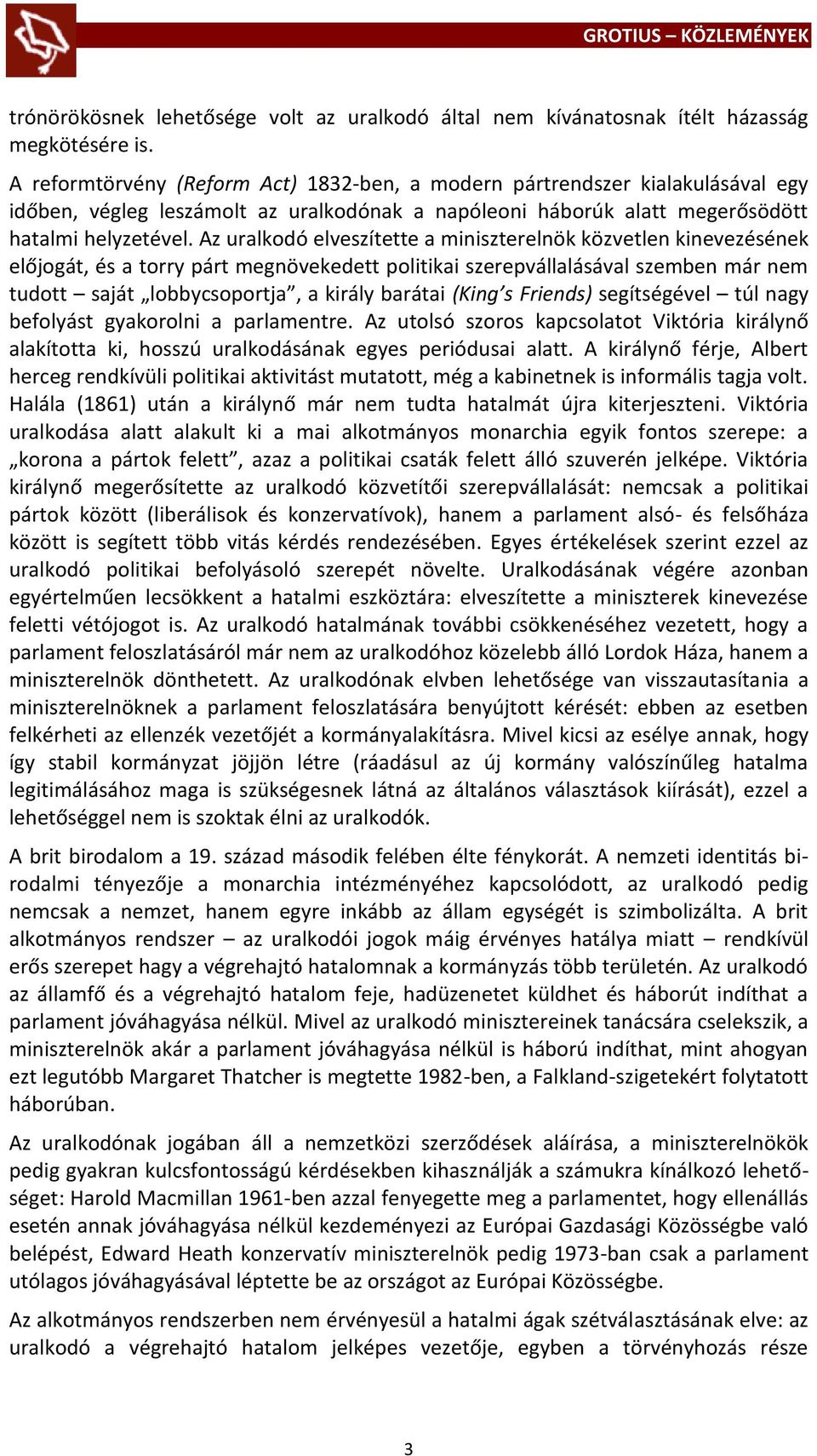 Az uralkodó elveszítette a miniszterelnök közvetlen kinevezésének előjogát, és a torry párt megnövekedett politikai szerepvállalásával szemben már nem tudott saját lobbycsoportja, a király barátai