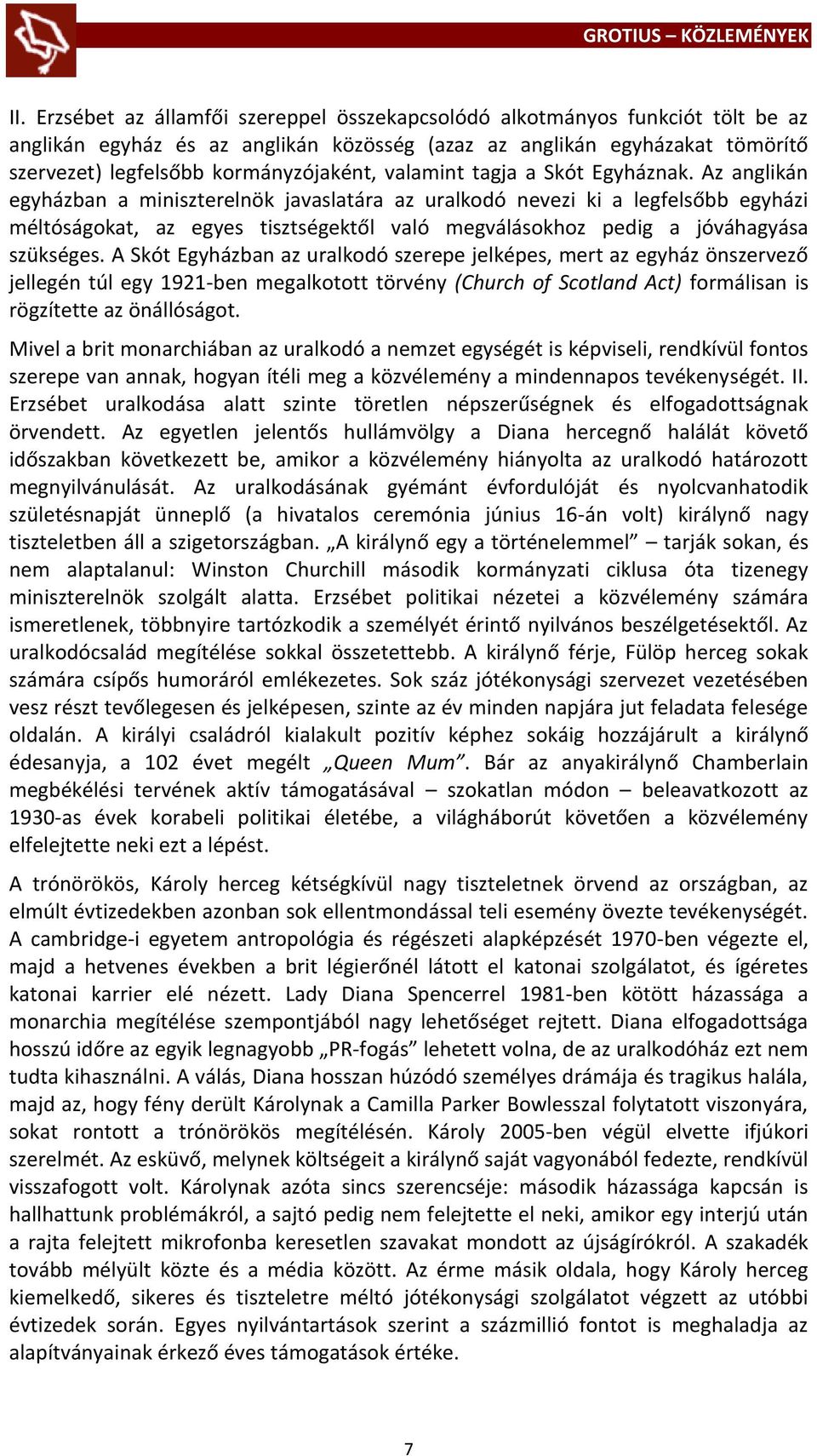 Az anglikán egyházban a miniszterelnök javaslatára az uralkodó nevezi ki a legfelsőbb egyházi méltóságokat, az egyes tisztségektől való megválásokhoz pedig a jóváhagyása szükséges.