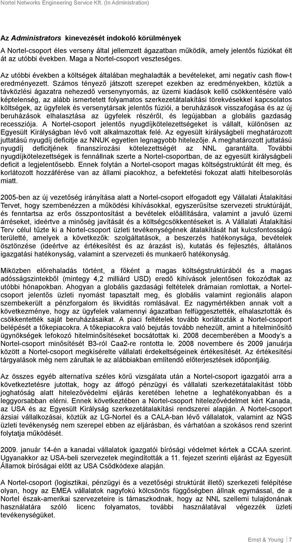 Maga a Nortel-csoport veszteséges. Az utóbbi években a költségek általában meghaladták a bevételeket, ami negatív cash flow-t eredményezett.