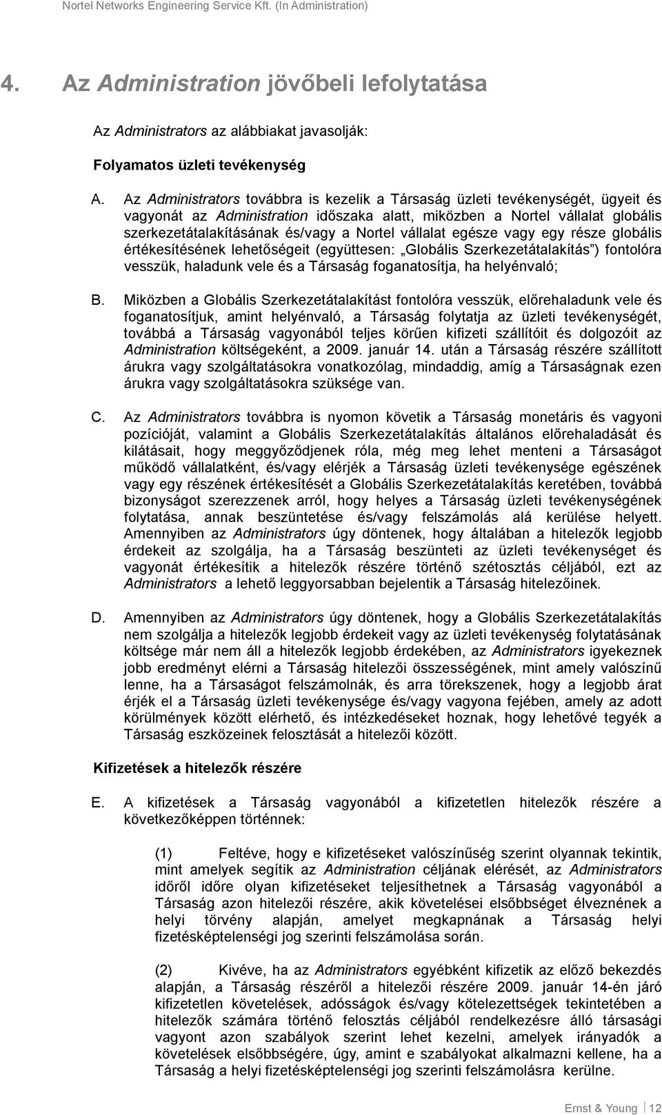 Nortel vállalat egésze vagy egy része globális értékesítésének lehetőségeit (együttesen: Globális Szerkezetátalakítás ) fontolóra vesszük, haladunk vele és a Társaság foganatosítja, ha helyénvaló; B.