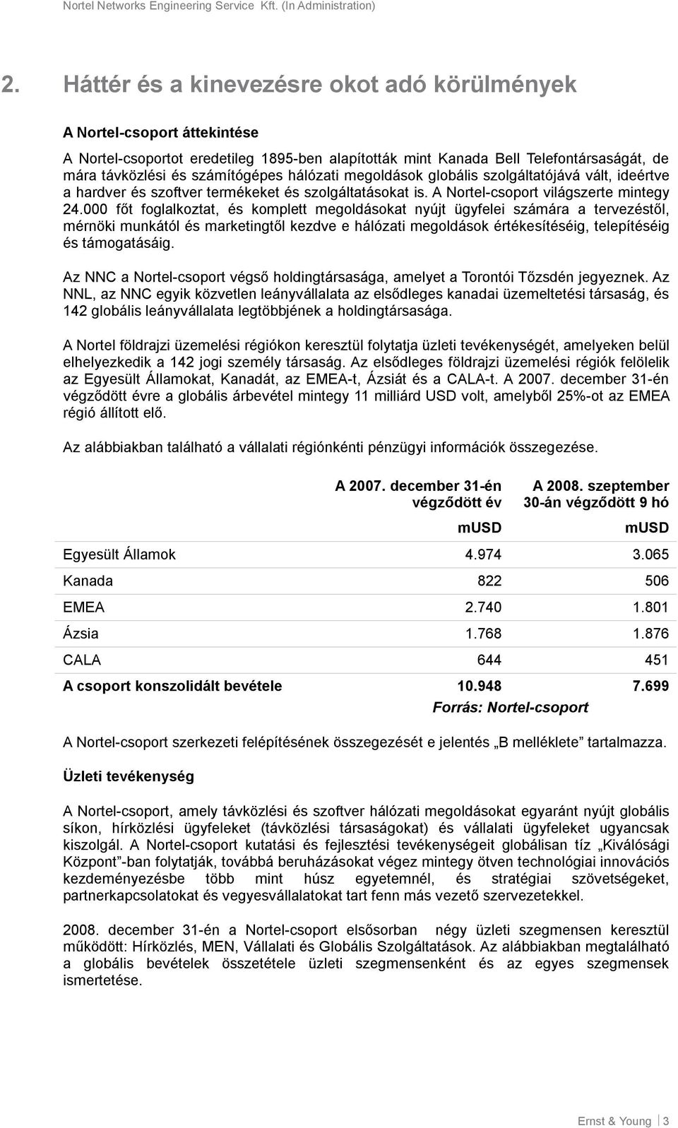 hálózati megoldások globális szolgáltatójává vált, ideértve a hardver és szoftver termékeket és szolgáltatásokat is. A Nortel-csoport világszerte mintegy 24.