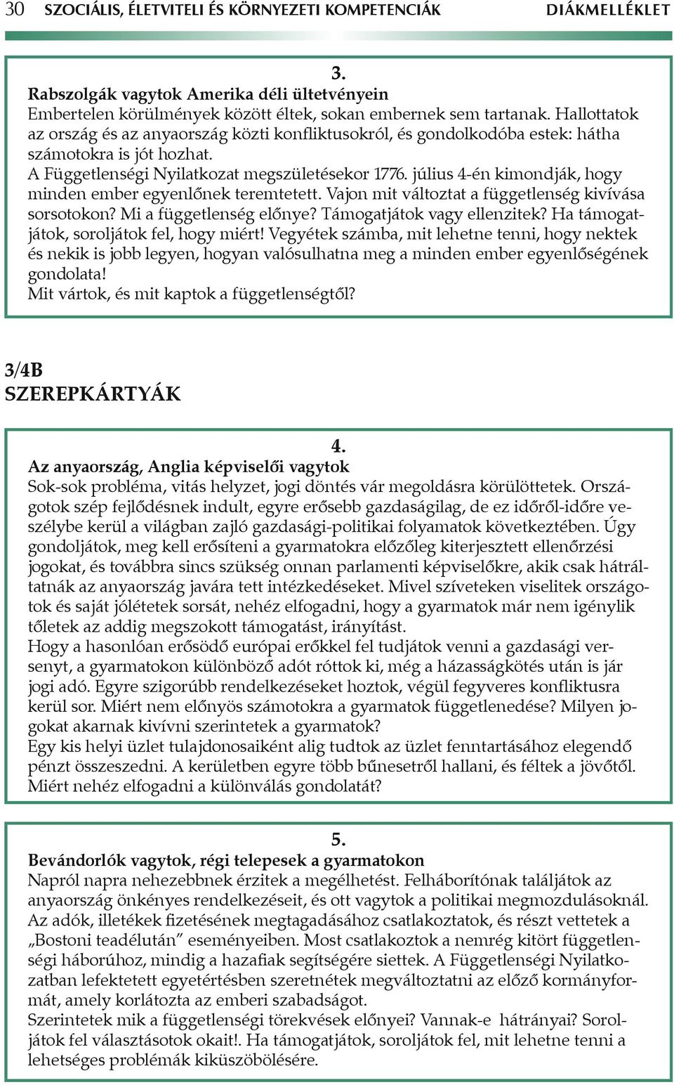 július 4-én kimondják, hogy minden ember egyenlônek teremtetett. Vajon mit változtat a függetlenség kivívása sorsotokon? Mi a függetlenség elônye? Támogatjátok vagy ellenzitek?