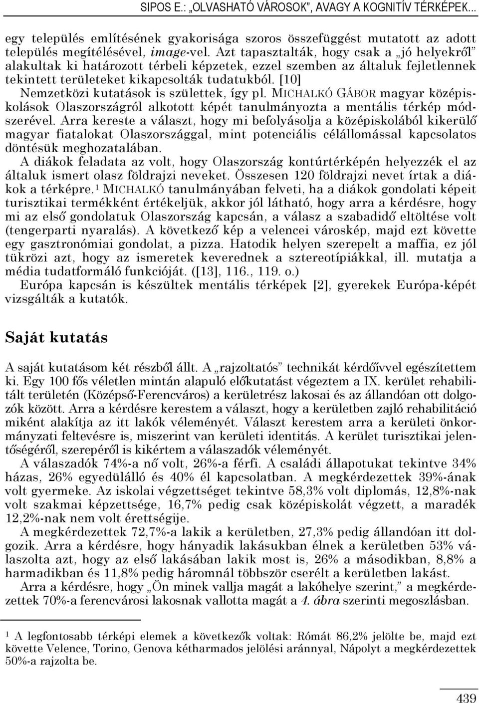 [10] Nemzetközi kutatások is születtek, így pl. MICHALKÓ GÁBOR magyar középiskolások Olaszországról alkotott képét tanulmányozta a mentális térkép módszerével.