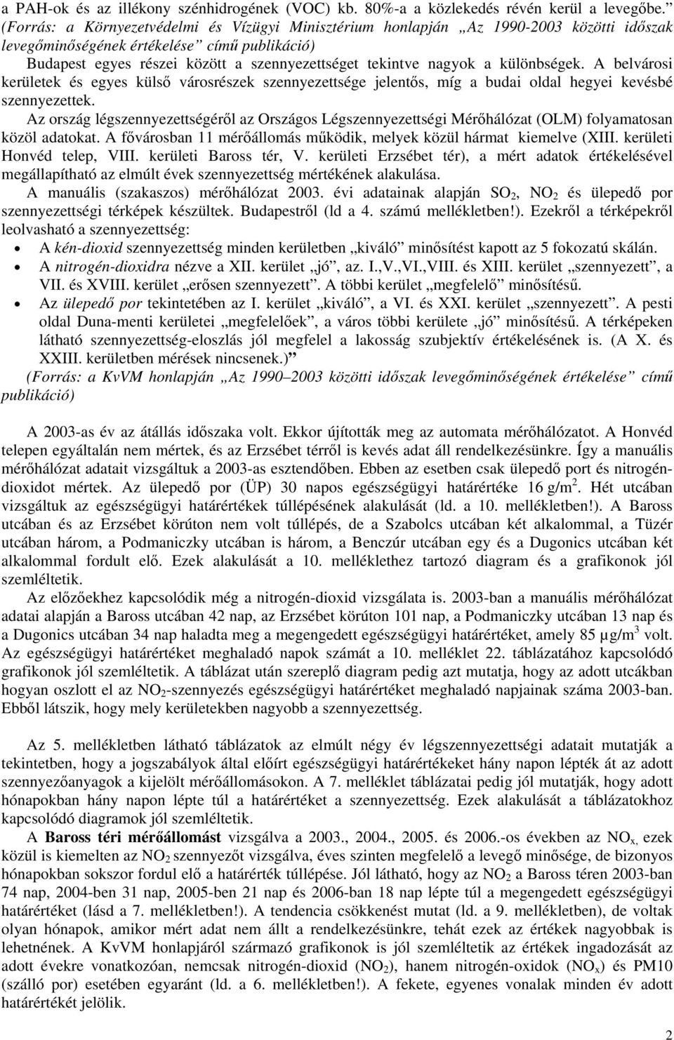 nagyok a különbségek. A belvárosi kerületek és egyes külső városrészek szennyezettsége jelentős, míg a budai oldal hegyei kevésbé szennyezettek.