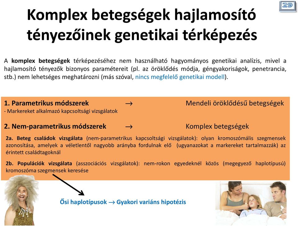 Parametrikus módszerek Mendeli öröklődésű betegségek - Markereket alkalmazó kapcsoltsági vizsgálatok 2. Nem-parametrikus módszerek Komplex betegségek 2a.