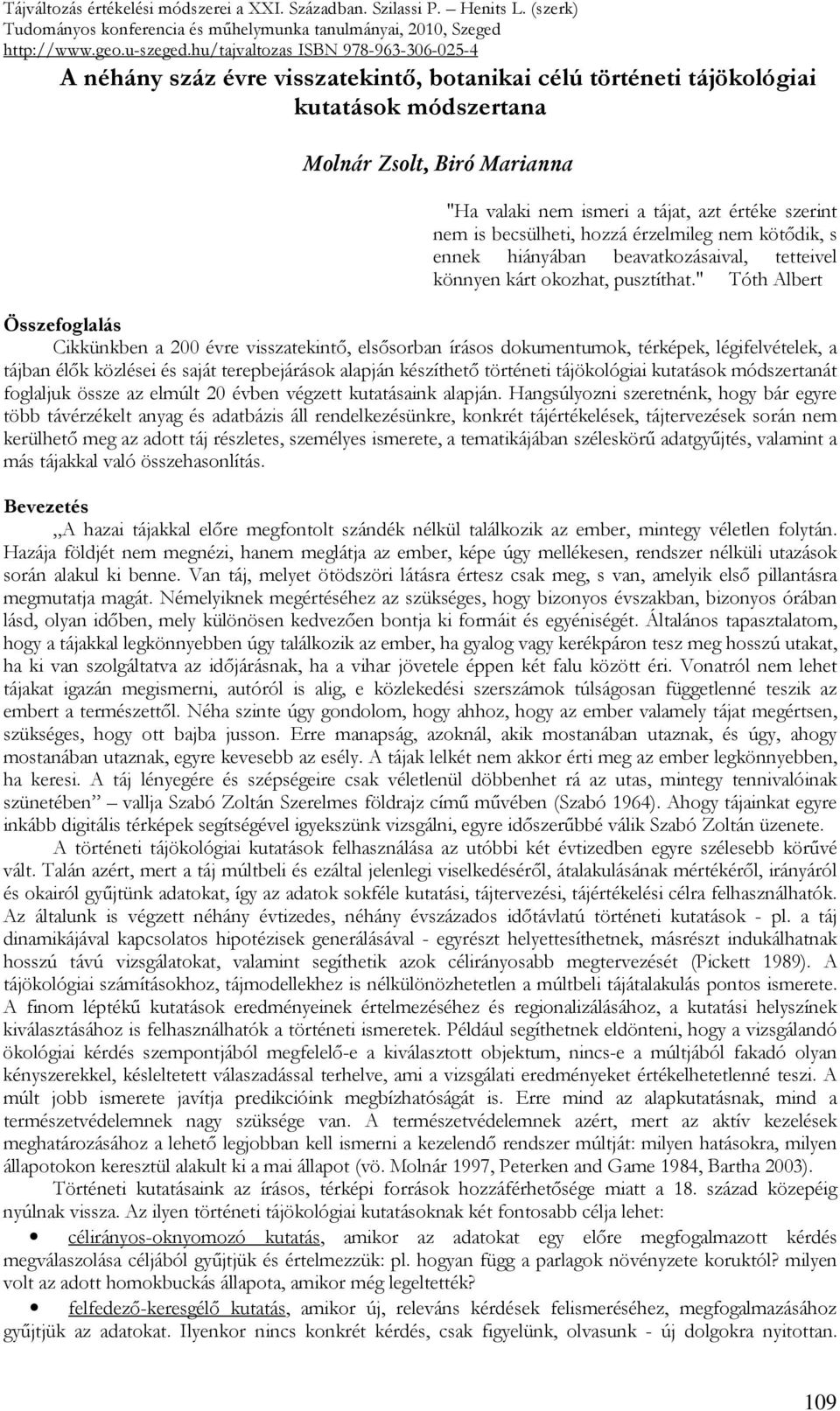 " Tóth Albert Összefoglalás Cikkünkben a 200 évre visszatekintı, elsısorban írásos dokumentumok, térképek, légifelvételek, a tájban élık közlései és saját terepbejárások alapján készíthetı történeti