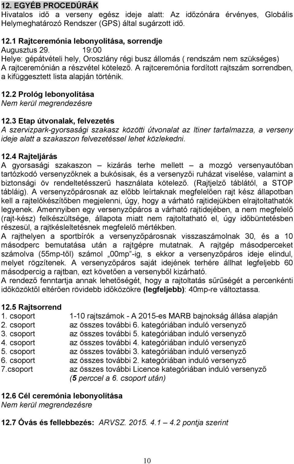 A rajtceremónia fordított rajtszám sorrendben, a kifüggesztett lista alapján történik. 12.2 Prológ lebonyolítása Nem kerül megrendezésre 12.