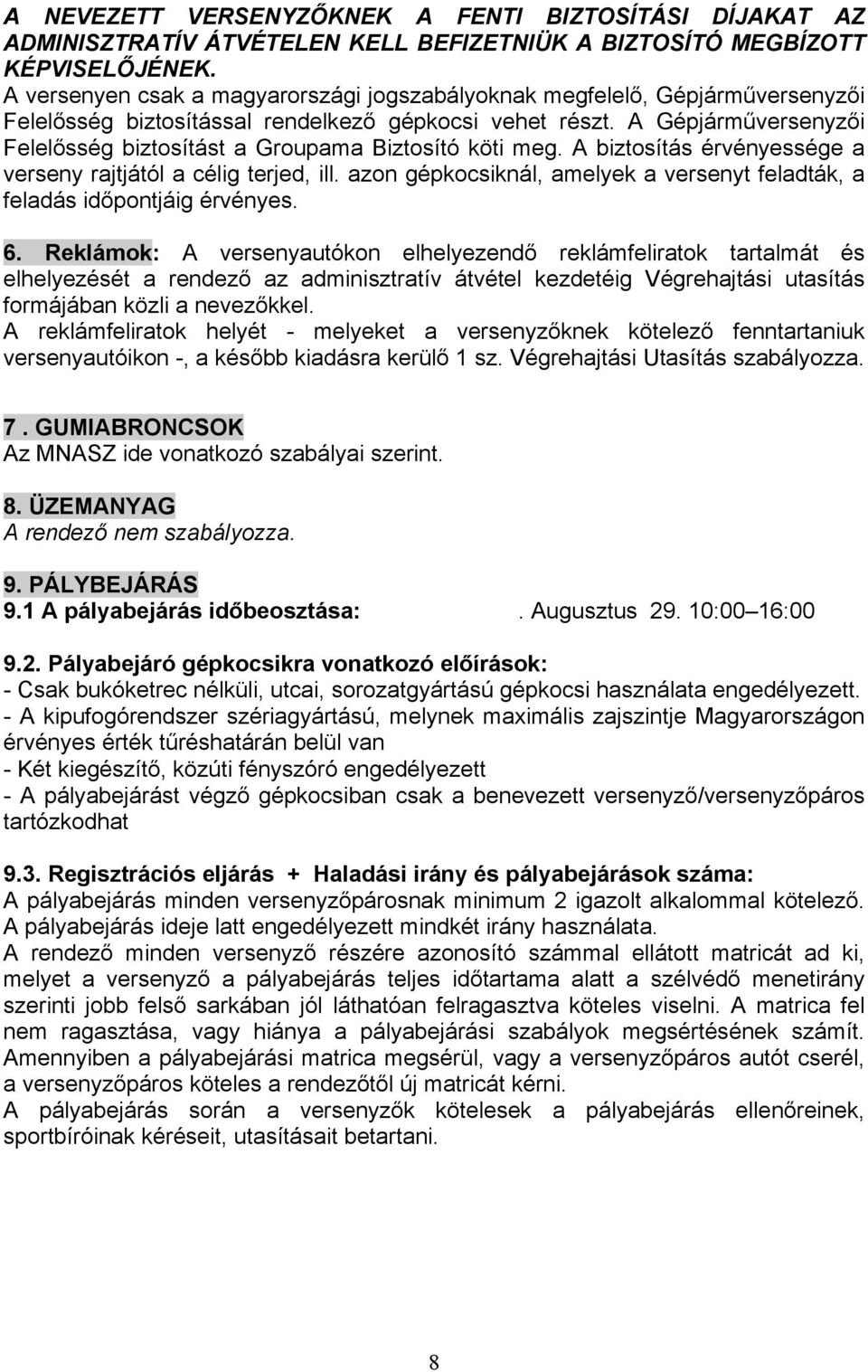 A Gépjárműversenyzői Felelősség biztosítást a Groupama Biztosító köti meg. A biztosítás érvényessége a verseny rajtjától a célig terjed, ill.