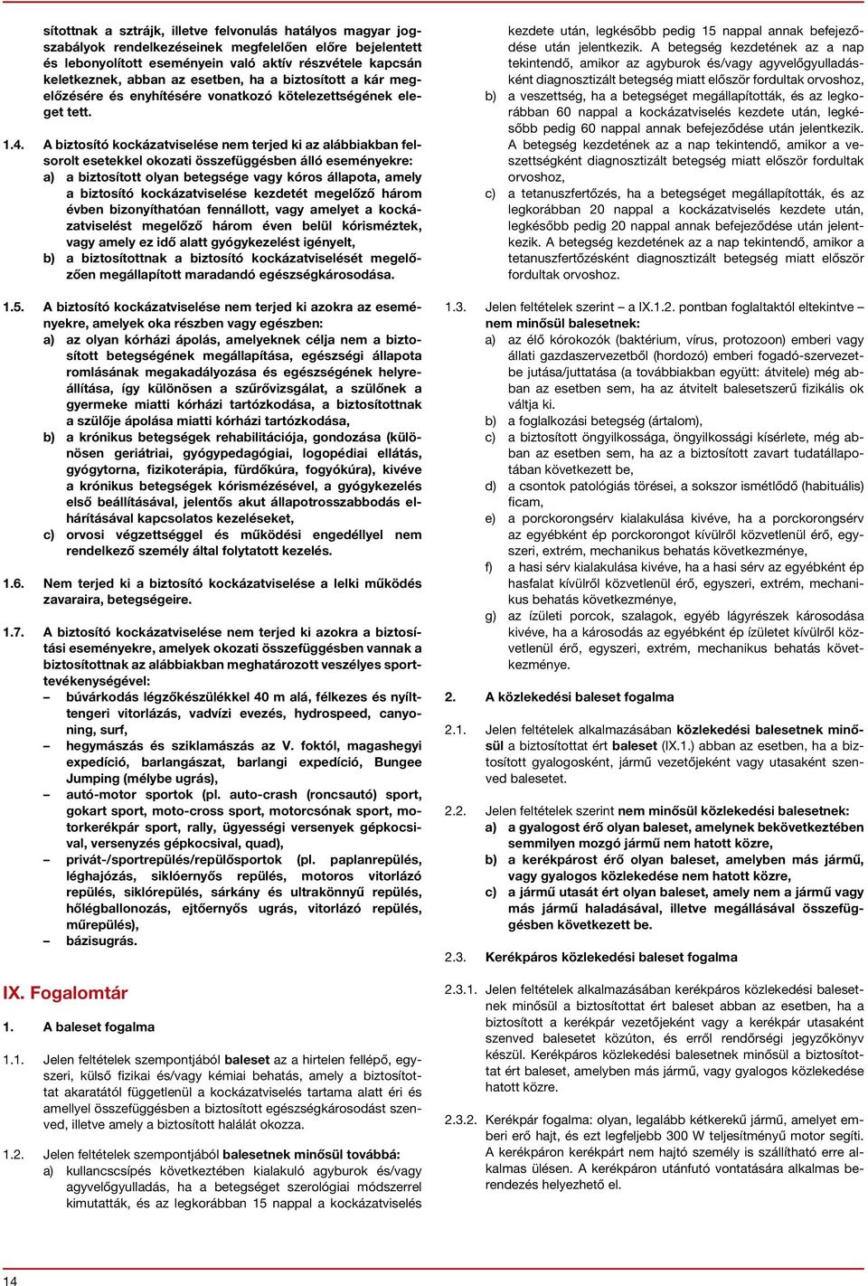 A biztosító kockázatviselése nem terjed ki az alábbiakban felsorolt esetekkel okozati összefüggésben álló eseményekre: a) a biztosított olyan betegsége vagy kóros állapota, amely a biztosító