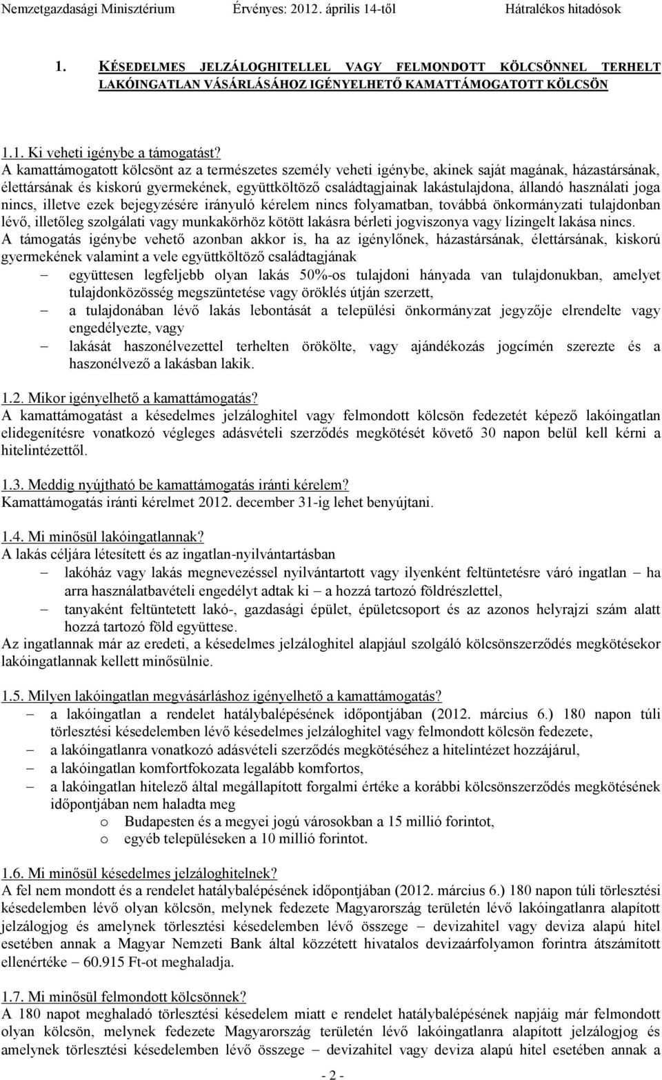 használati joga nincs, illetve ezek bejegyzésére irányuló kérelem nincs folyamatban, továbbá önkormányzati tulajdonban lévő, illetőleg szolgálati vagy munkakörhöz kötött lakásra bérleti jogviszonya