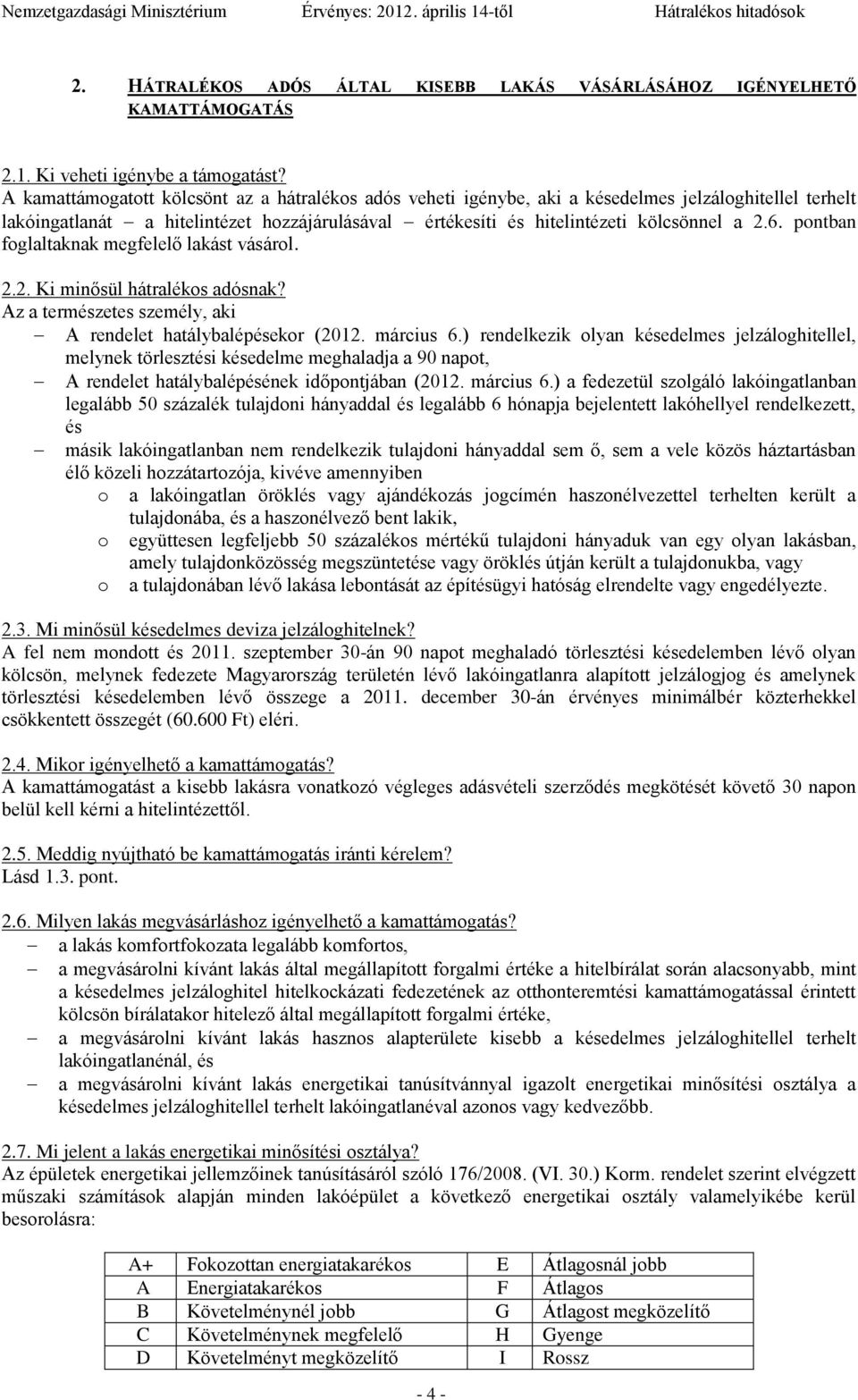 pontban foglaltaknak megfelelő lakást vásárol. 2.2. Ki minősül hátralékos adósnak? Az a természetes személy, aki A rendelet hatálybalépésekor (2012. március 6.