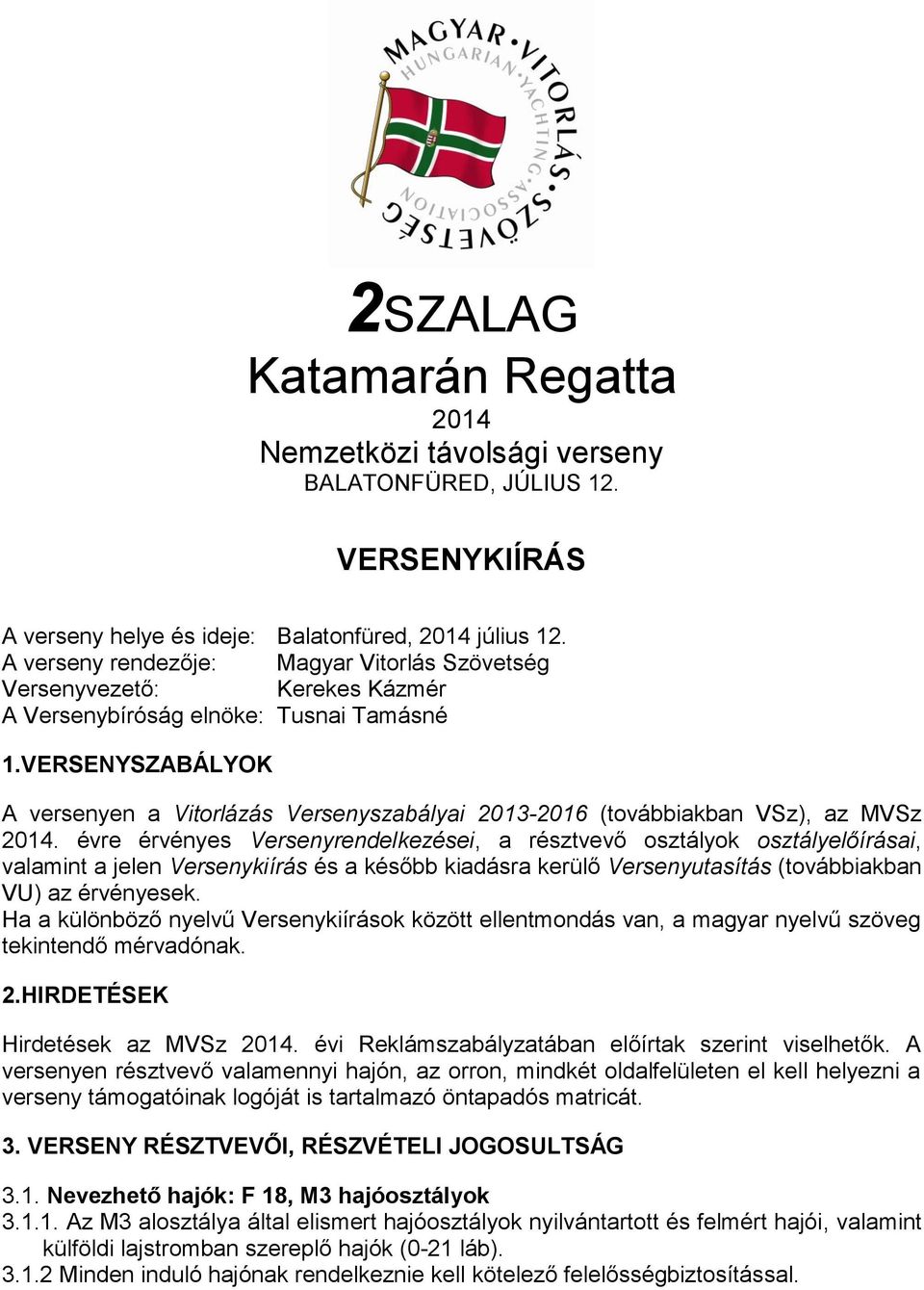 VERSENYSZABÁLYOK A versenyen a Vitorlázás Versenyszabályai 2013-2016 (továbbiakban VSz), az MVSz 2014.