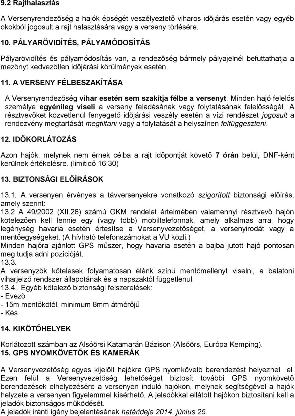 A VERSENY FÉLBESZAKÍTÁSA A Versenyrendezőség vihar esetén sem szakítja félbe a versenyt. Minden hajó felelős személye egyénileg viseli a verseny feladásának vagy folytatásának felelősségét.