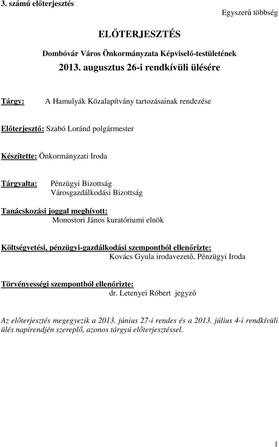 Pénzügyi Bizottság Városgazdálkodási Bizottság Tanácskozási joggal meghívott: Monostori János kuratóriumi elnök Költségvetési, pénzügyi-gazdálkodási szempontból ellenőrizte: