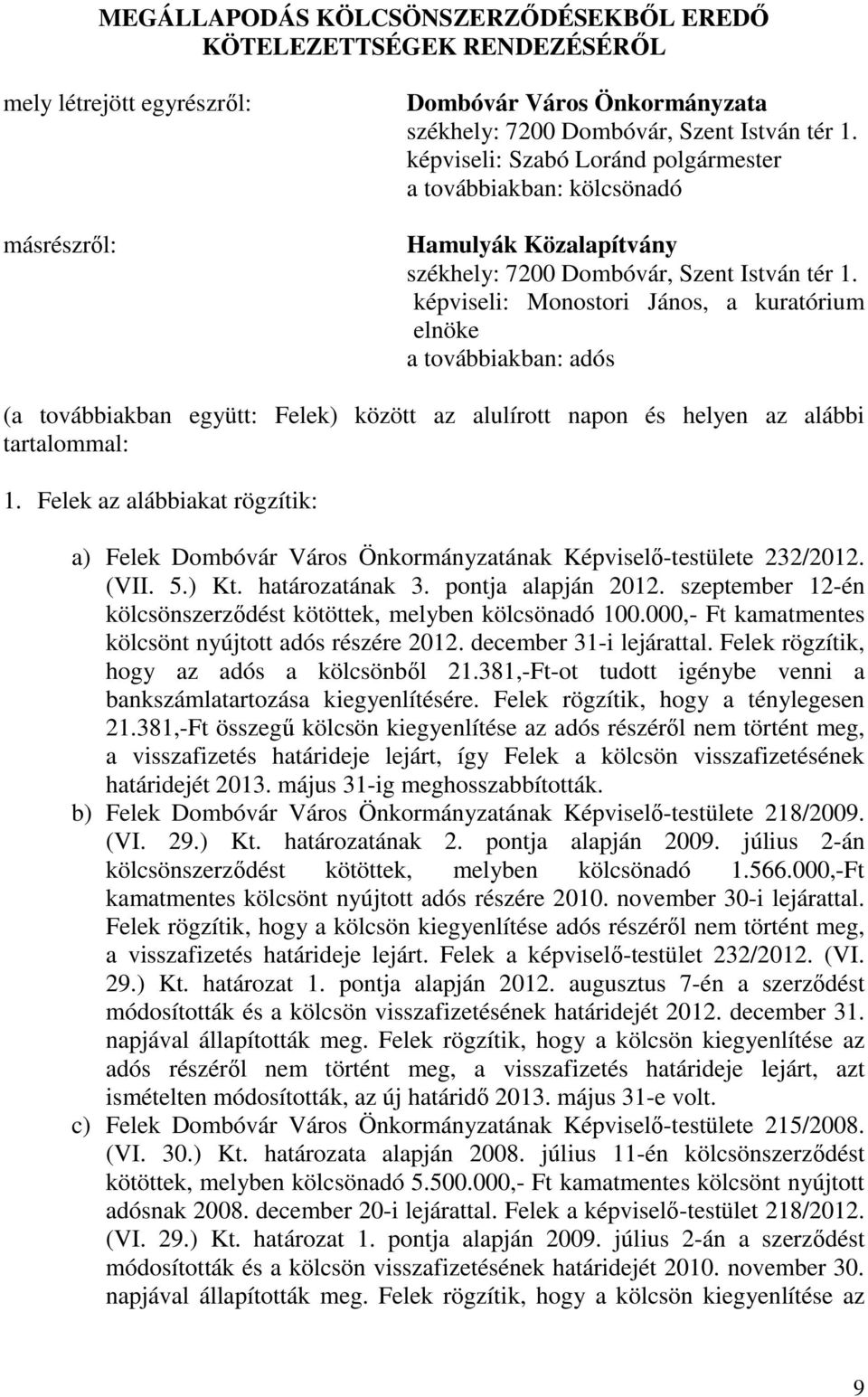 képviseli: Monostori János, a kuratórium elnöke a továbbiakban: adós (a továbbiakban együtt: Felek) között az alulírott napon és helyen az alábbi tartalommal: 1.