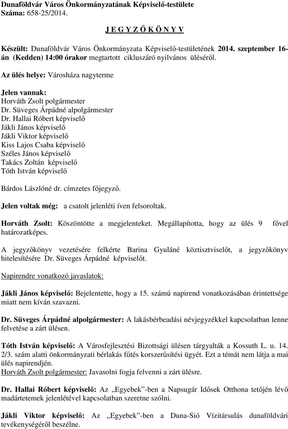 Hallai Róbert képviselő Jákli János képviselő Jákli Viktor képviselő Kiss Lajos Csaba képviselő Széles János képviselő Takács Zoltán képviselő Tóth István képviselő Bárdos Lászlóné dr.
