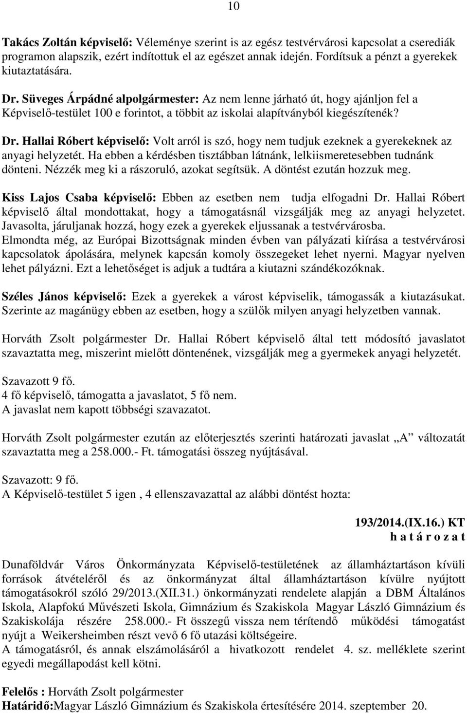Süveges Árpádné alpolgármester: Az nem lenne járható út, hogy ajánljon fel a Képviselő-testület 100 e forintot, a többit az iskolai alapítványból kiegészítenék? Dr.