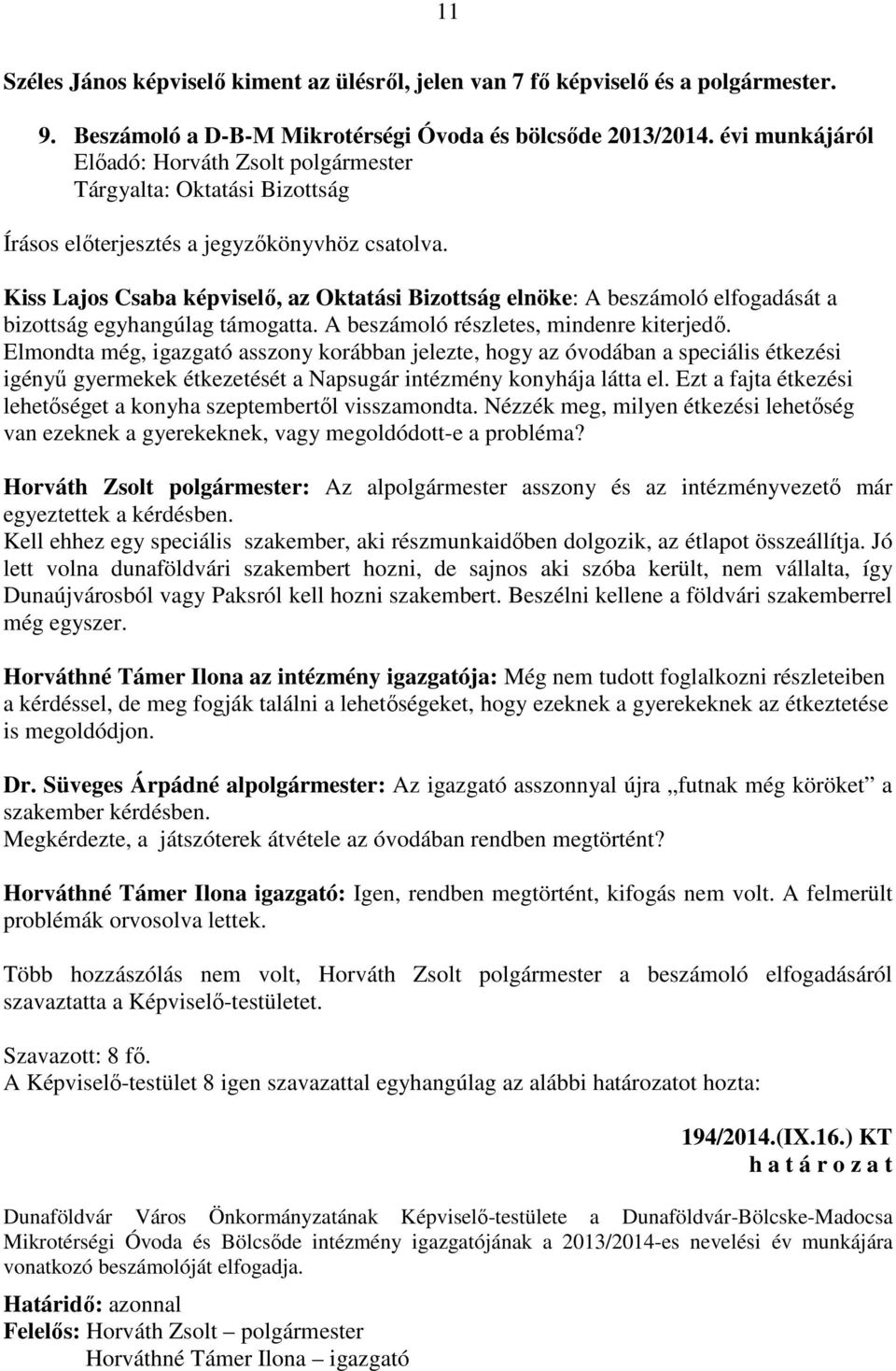 A beszámoló részletes, mindenre kiterjedő. Elmondta még, igazgató asszony korábban jelezte, hogy az óvodában a speciális étkezési igényű gyermekek étkezetését a Napsugár intézmény konyhája látta el.