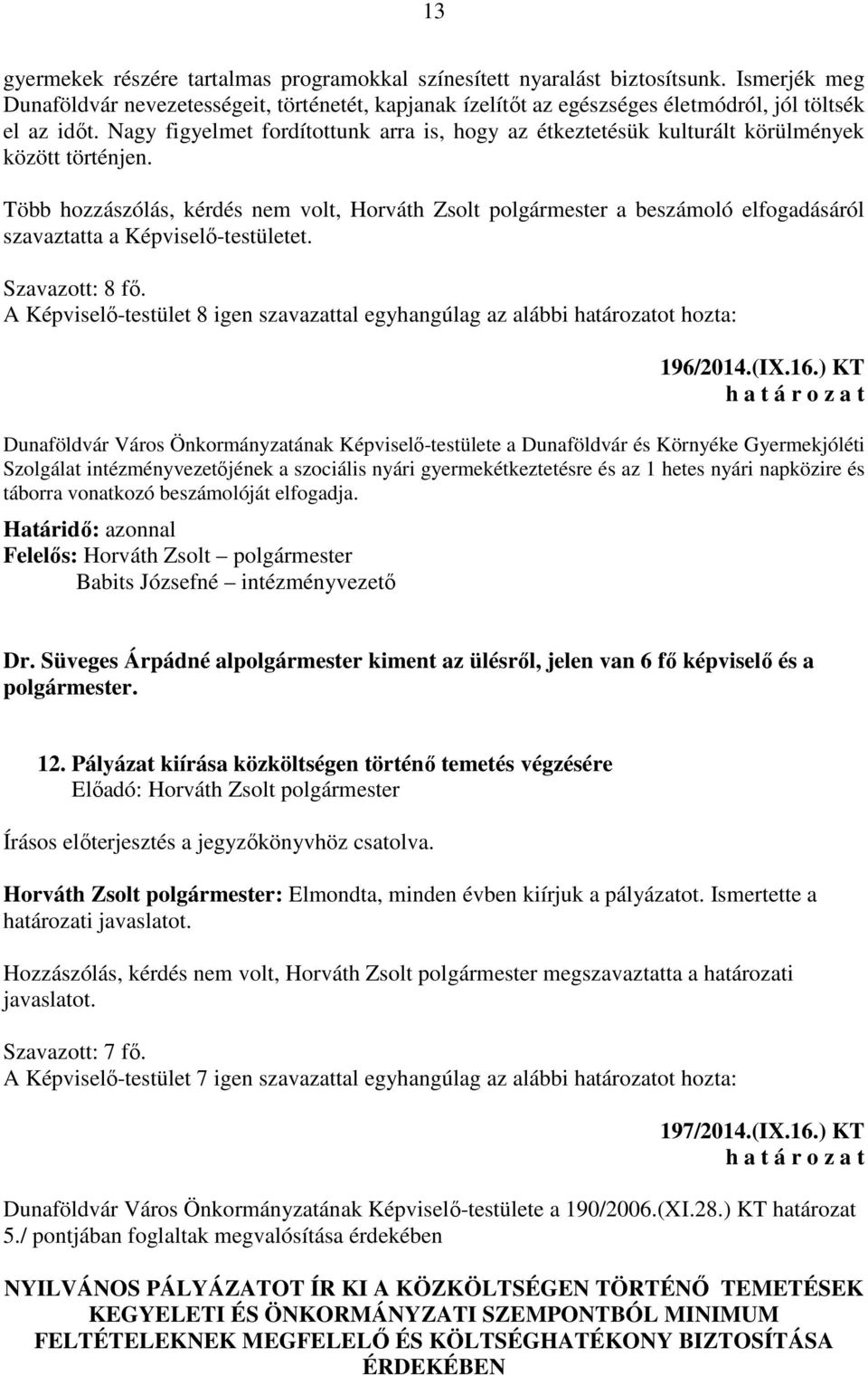 Nagy figyelmet fordítottunk arra is, hogy az étkeztetésük kulturált körülmények között történjen.