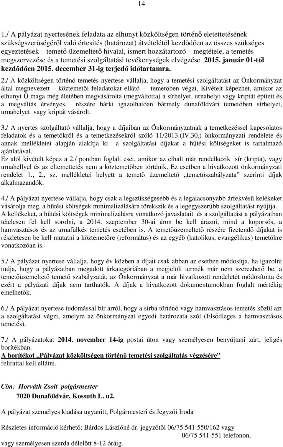 december 31-ig terjedő időtartamra. 2./ A közköltségen történő temetés nyertese vállalja, hogy a temetési szolgáltatást az Önkormányzat által megnevezett köztemetői feladatokat ellátó temetőben végzi.