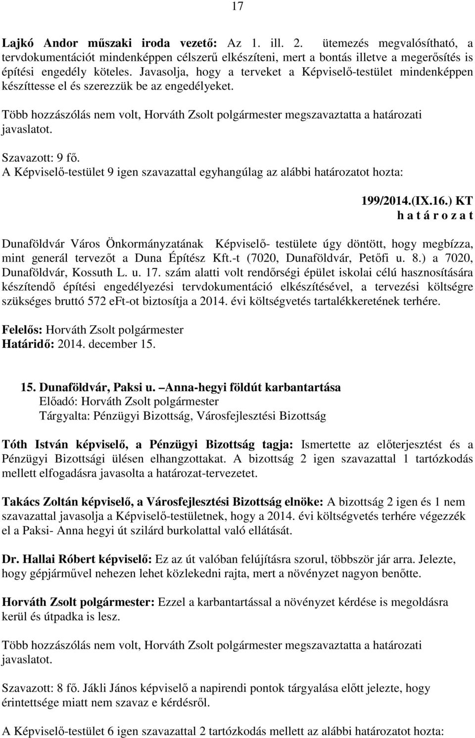 Több hozzászólás nem volt, Horváth Zsolt polgármester megszavaztatta a határozati javaslatot. A Képviselő-testület 9 igen szavazattal egyhangúlag az alábbi határozatot hozta: 199/2014.(IX.16.