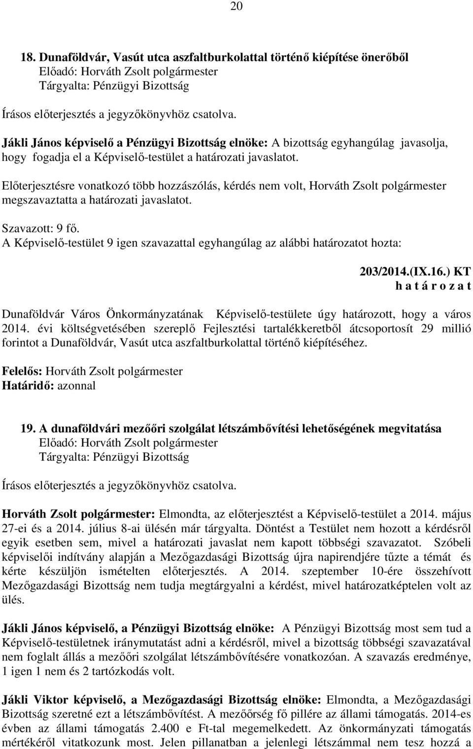 határozati javaslatot. Előterjesztésre vonatkozó több hozzászólás, kérdés nem volt, Horváth Zsolt polgármester megszavaztatta a határozati javaslatot.