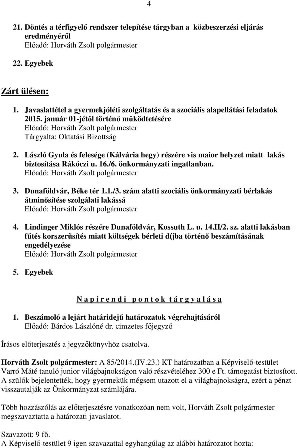 László Gyula és felesége (Kálvária hegy) részére vis maior helyzet miatt lakás biztosítása Rákóczi u. 16./6. önkormányzati ingatlanban. 3. Dunaföldvár, Béke tér 1.1./3.