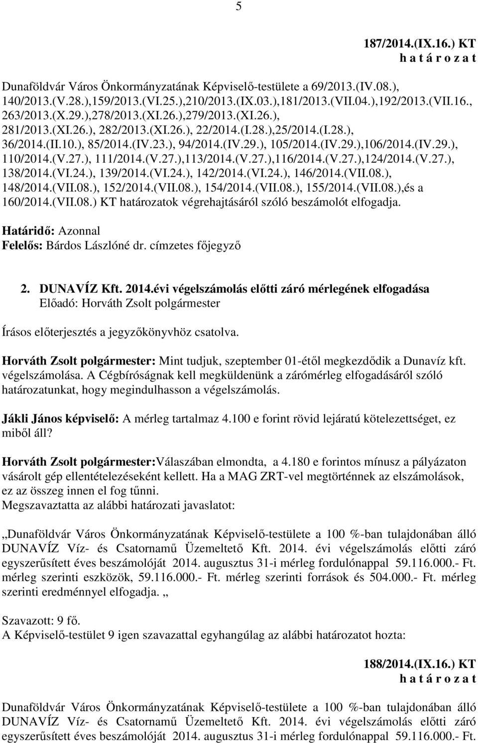 (IV.29.), 110/2014.(V.27.), 111/2014.(V.27.),113/2014.(V.27.),116/2014.(V.27.),124/2014.(V.27.), 138/2014.(VI.24.), 139/2014.(VI.24.), 142/2014.(VI.24.), 146/2014.(VII.08.), 148/2014.(VII.08.), 152/2014.