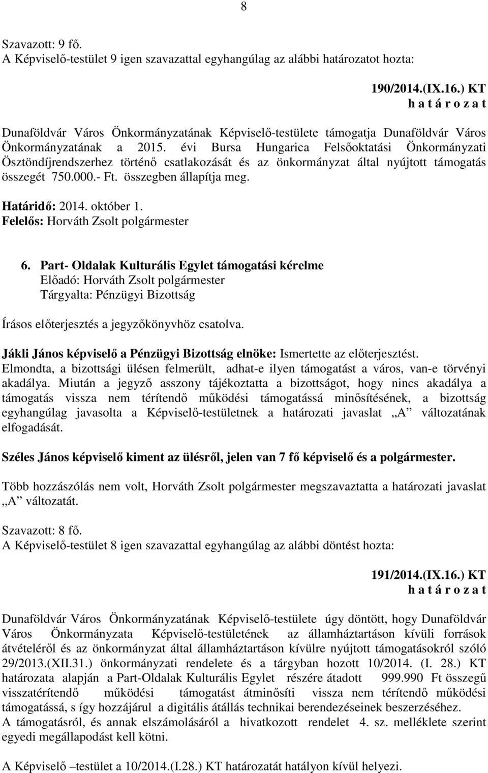 évi Bursa Hungarica Felsőoktatási Önkormányzati Ösztöndíjrendszerhez történő csatlakozását és az önkormányzat által nyújtott támogatás összegét 750.000.- Ft. összegben állapítja meg. Határidő: 2014.