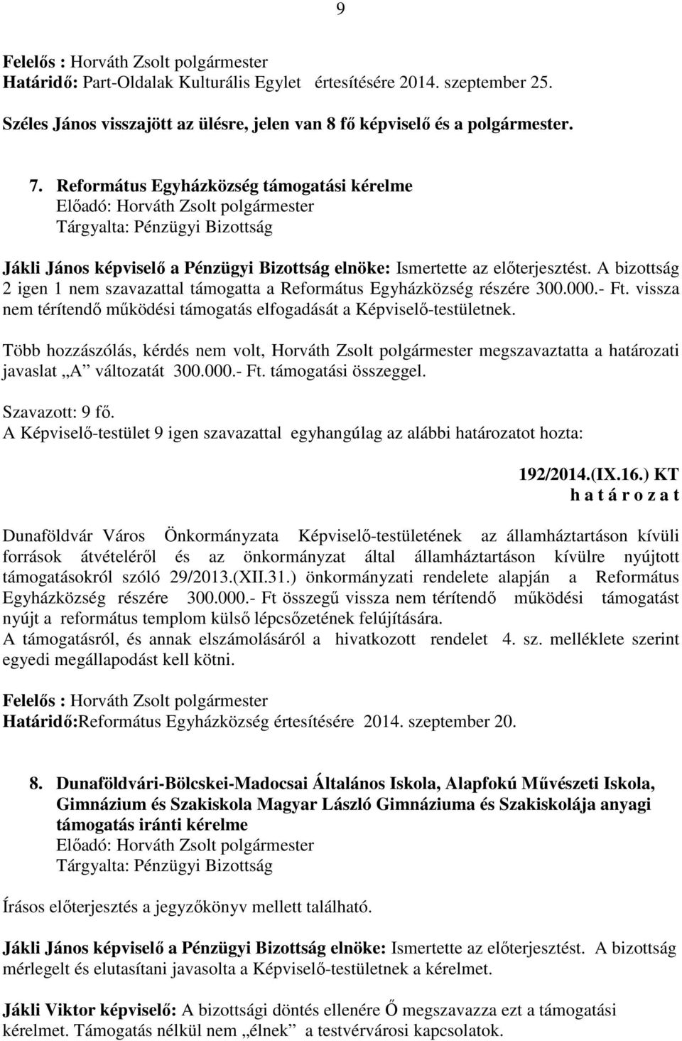 A bizottság 2 igen 1 nem szavazattal támogatta a Református Egyházközség részére 300.000.- Ft. vissza nem térítendő működési támogatás elfogadását a Képviselő-testületnek.