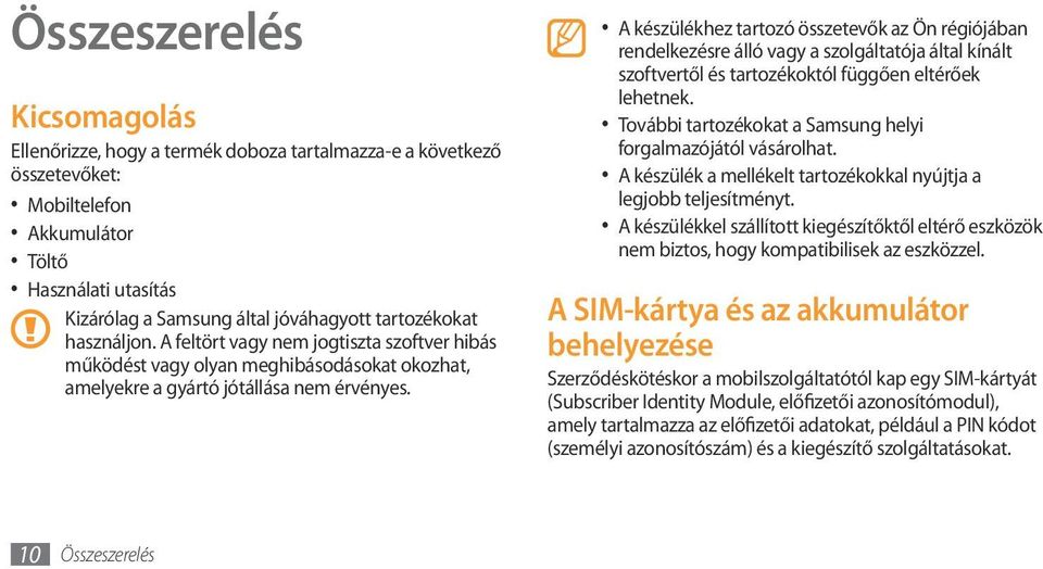 A készülékhez tartozó összetevők az Ön régiójában rendelkezésre álló vagy a szolgáltatója által kínált szoftvertől és tartozékoktól függően eltérőek lehetnek.