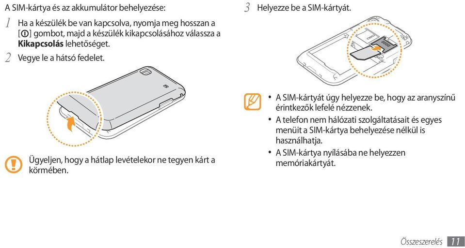 Ügyeljen, hogy a hátlap levételekor ne tegyen kárt a körmében.