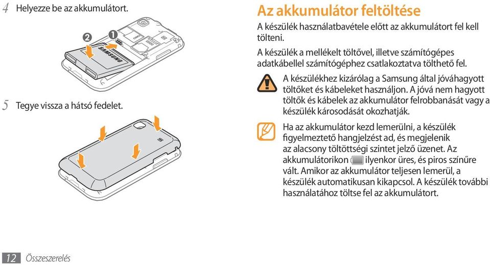 A jóvá nem hagyott töltők és kábelek az akkumulátor felrobbanását vagy a készülék károsodását okozhatják.