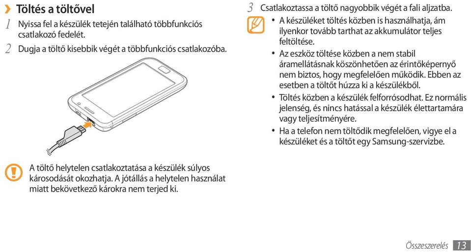Az eszköz töltése közben a nem stabil áramellátásnak köszönhetően az érintőképernyő nem biztos, hogy megfelelően működik. Ebben az esetben a töltőt húzza ki a készülékből.