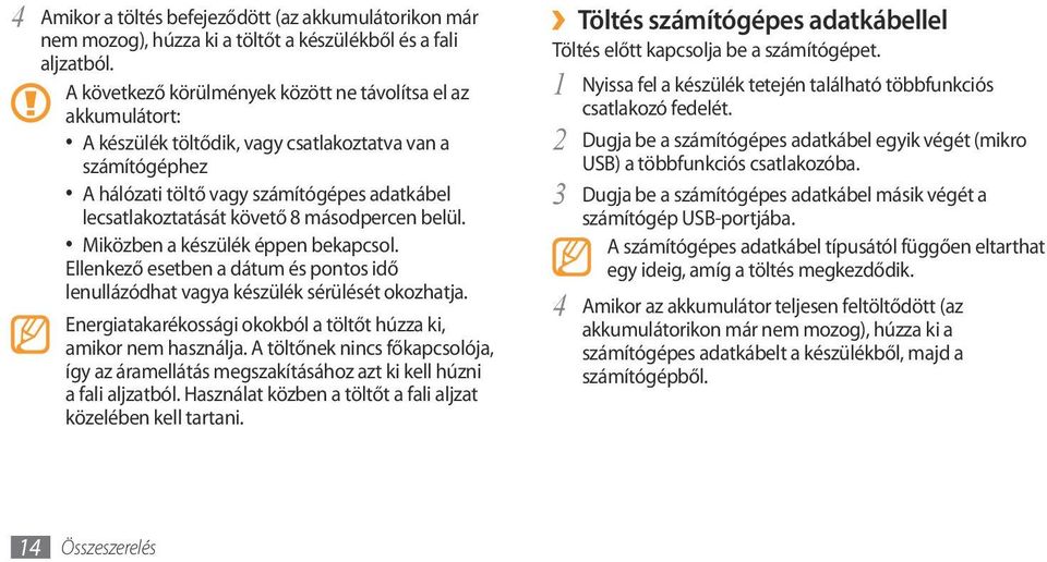 másodpercen belül. Miközben a készülék éppen bekapcsol. Ellenkező esetben a dátum és pontos idő lenullázódhat vagya készülék sérülését okozhatja.