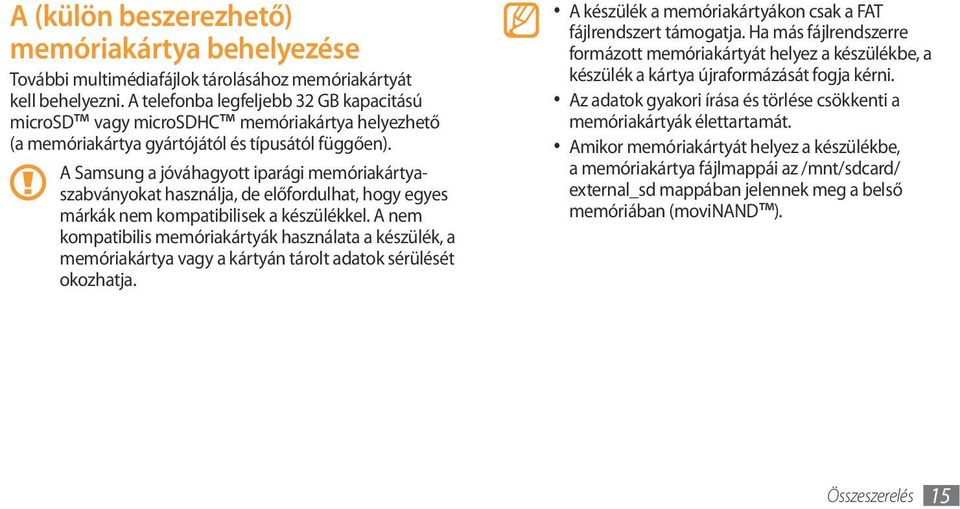 A Samsung a jóváhagyott iparági memóriakártyaszabványokat használja, de előfordulhat, hogy egyes márkák nem kompatibilisek a készülékkel.
