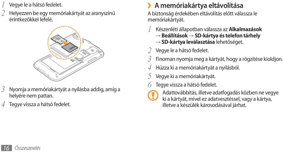 1 Készenléti állapotban válassza az Alkalmazások Beállítások SD-kártya és telefon tárhely SD-kártya leválasztása lehetőséget. 2 Vegye le a hátsó fedelet.