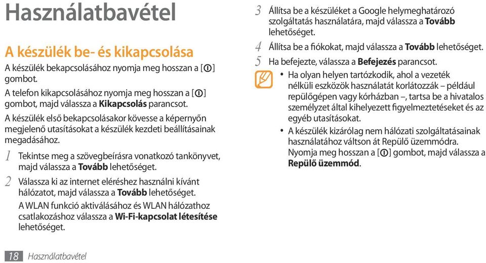 A készülék első bekapcsolásakor kövesse a képernyőn megjelenő utasításokat a készülék kezdeti beállításainak megadásához.