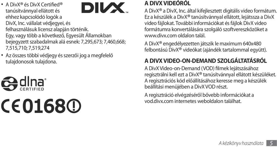 A DIVX VIDEÓRÓL A DivX a DivX, Inc. által kifejlesztett digitális video formátum. Ez a készülék a DivX tanúsítvánnyal ellátott, lejátssza a DivX video fájlokat.