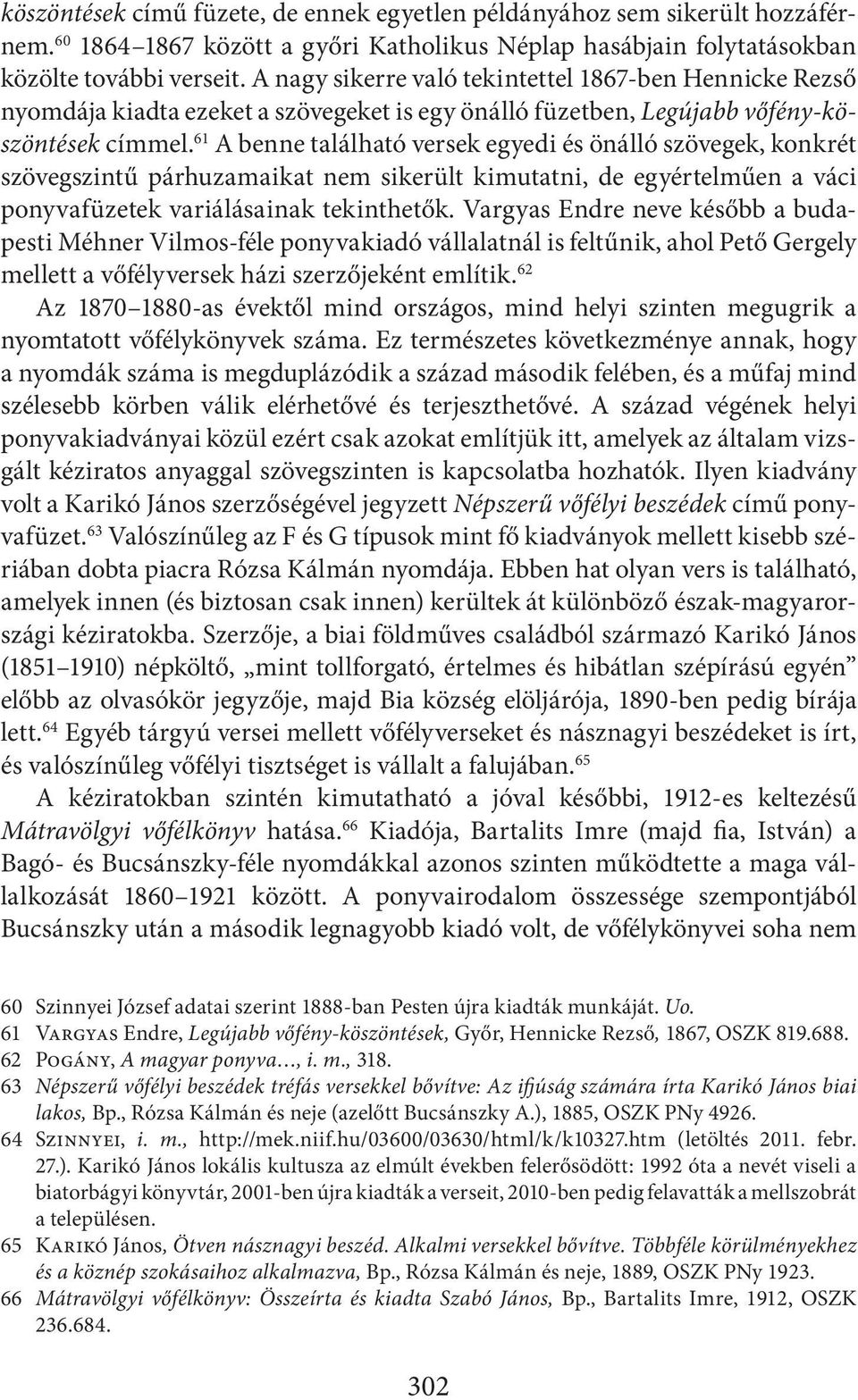61 A benne található versek egyedi és önálló szövegek, konkrét szövegszintű párhuzamaikat nem sikerült kimutatni, de egyértelműen a váci ponyvafüzetek variálásainak tekinthetők.