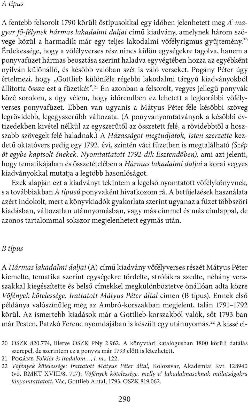 20 Érdekessége, hogy a vőfélyverses rész nincs külön egységekre tagolva, hanem a ponyvafüzet hármas beosztása szerint haladva egyvégtében hozza az egyébként nyilván különálló, és később valóban szét