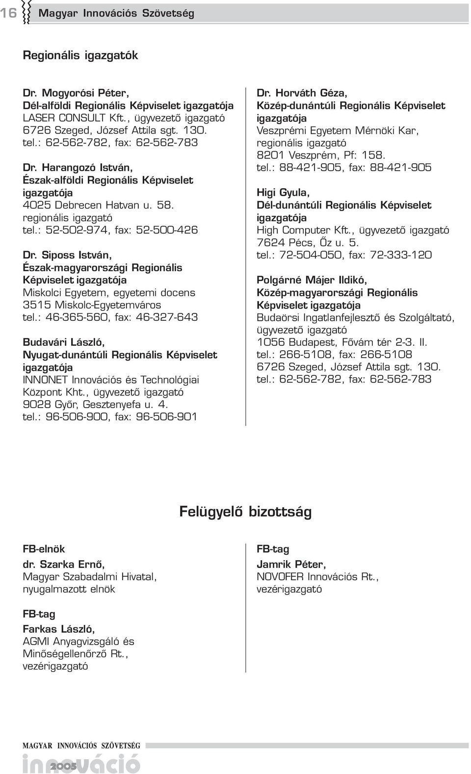 Siposs István, Észak-magyarországi Regionális Képviselet ja Miskolci Egyetem, egyetemi docens 31 Miskolc-Egyetemváros tel.