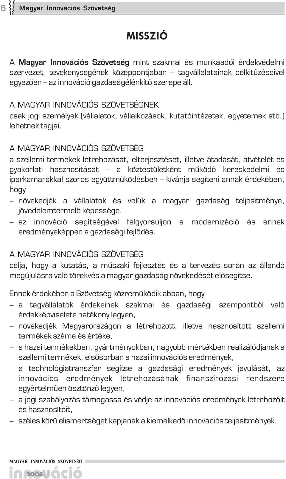 A MAGYAR INNOVÁCIÓS SZÖVETSÉG a szellemi termékek létrehozását, elterjesztését, illetve átadását, átvételét és gyakorlati hasznosítását a köztestületként működő kereskedelmi és iparkamarákkal szoros