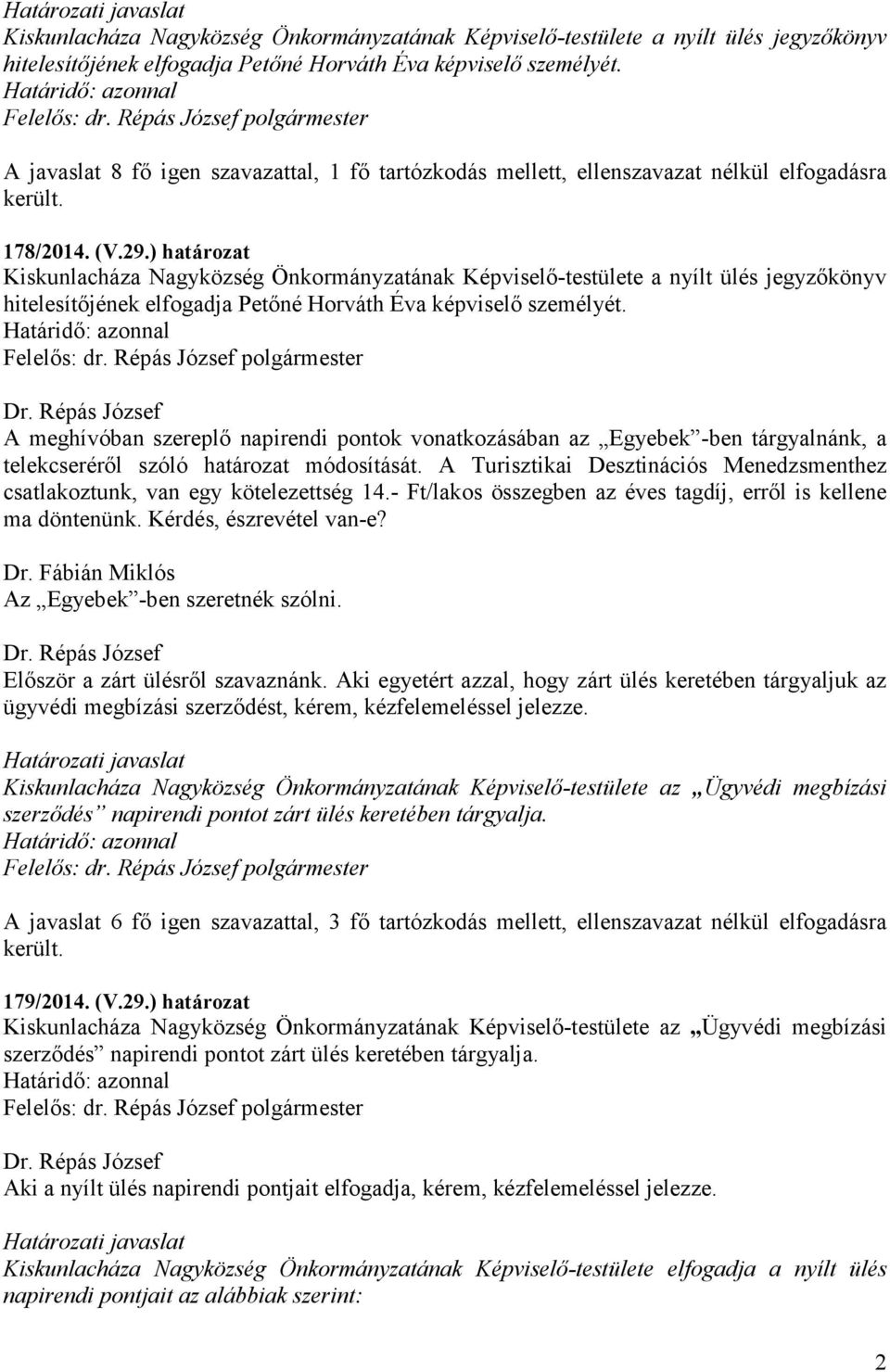 ) határozat Kiskunlacháza Nagyközség Önkormányzatának Képviselő-testülete a nyílt ülés jegyzőkönyv hitelesítőjének elfogadja Petőné Horváth Éva képviselő személyét.