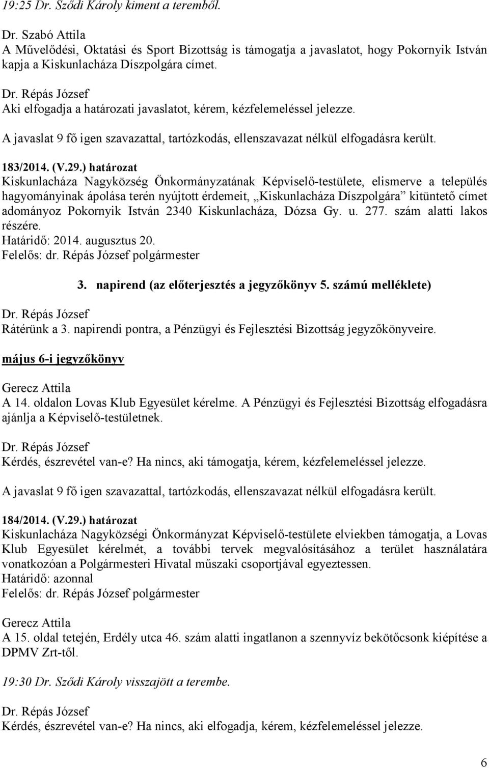 ) határozat Kiskunlacháza Nagyközség Önkormányzatának Képviselő-testülete, elismerve a település hagyományinak ápolása terén nyújtott érdemeit, Kiskunlacháza Díszpolgára kitüntető címet adományoz